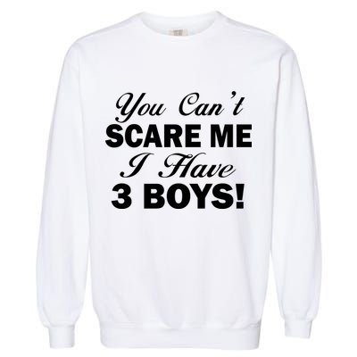 You Can't Scare Me I Have 3 Boys Garment-Dyed Sweatshirt