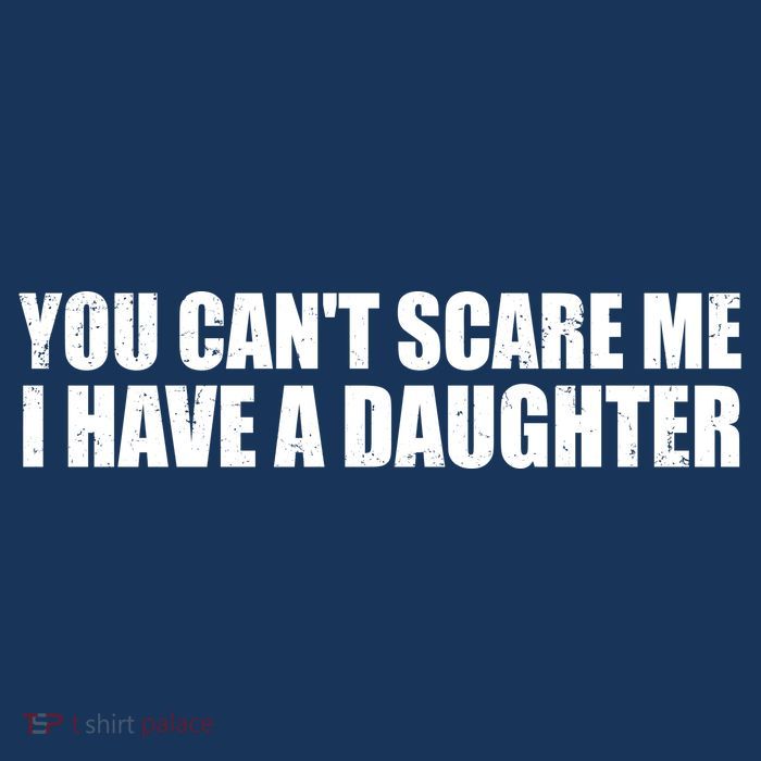 You Can't Scare Me I Have A Daughter T-Shirt