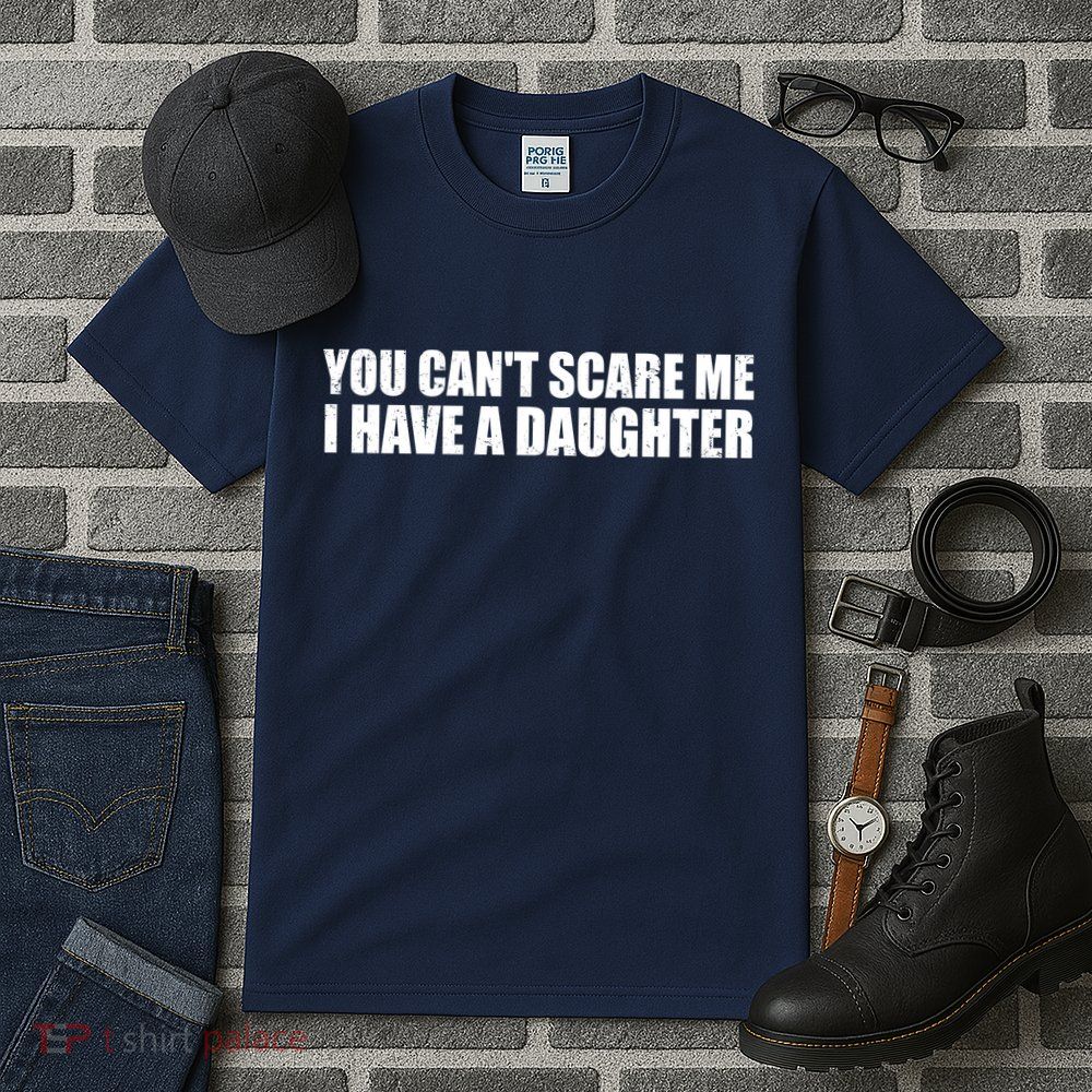 You Can't Scare Me I Have A Daughter Tall T-Shirt
