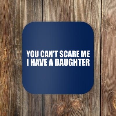 You Can't Scare Me I Have A Daughter Coaster