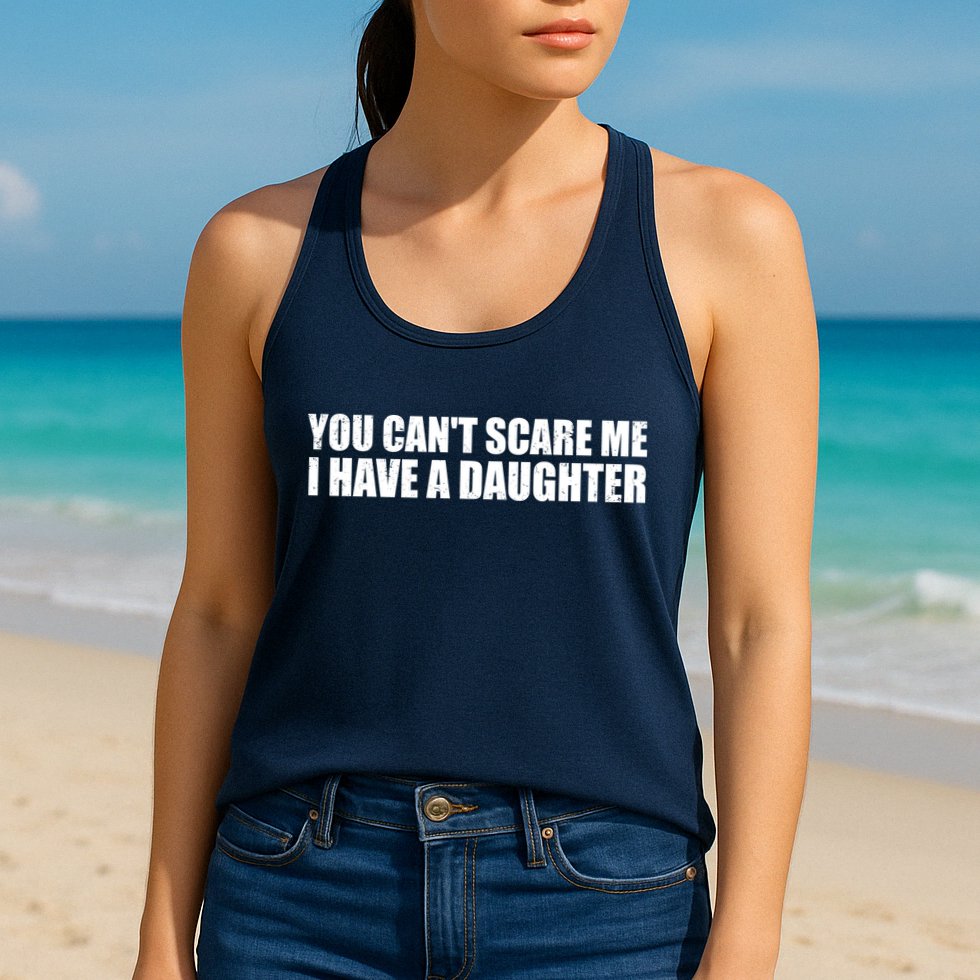 You Can't Scare Me I Have A Daughter Womens Tank Top