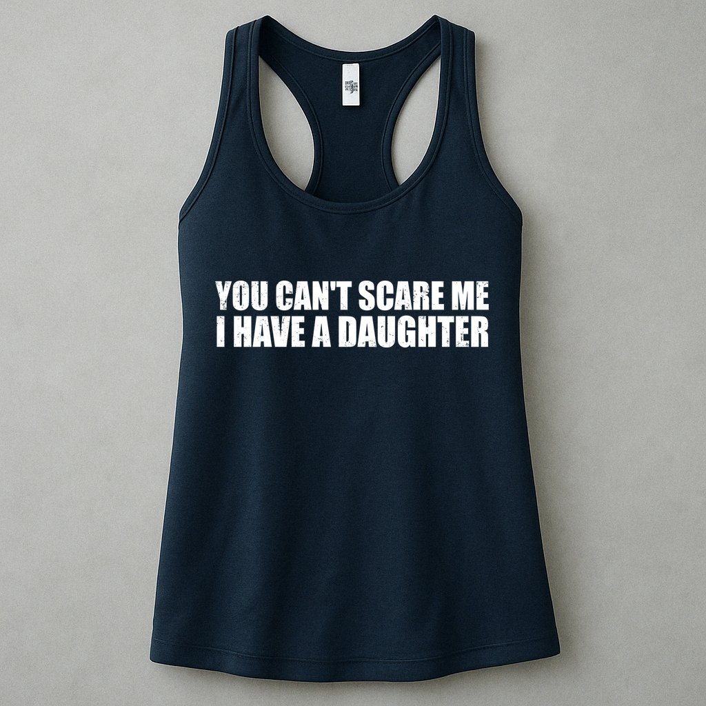 You Can't Scare Me I Have A Daughter Womens Tank Top