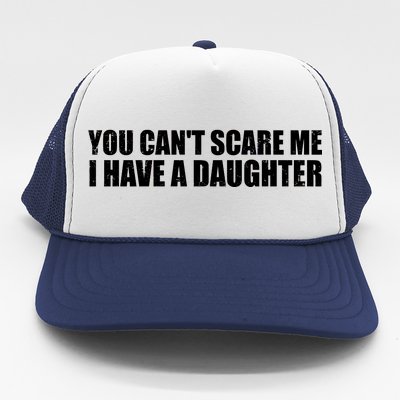 You Can't Scare Me I Have A Daughter Trucker Hat