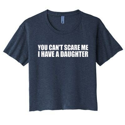 You Can't Scare Me I Have A Daughter Women's Crop Top Tee