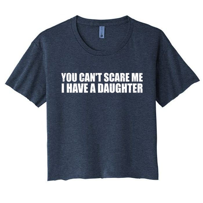 You Can't Scare Me I Have A Daughter Women's Crop Top Tee