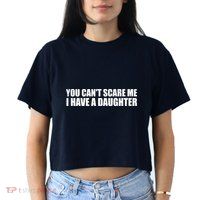 You Can't Scare Me I Have A Daughter Crop Top