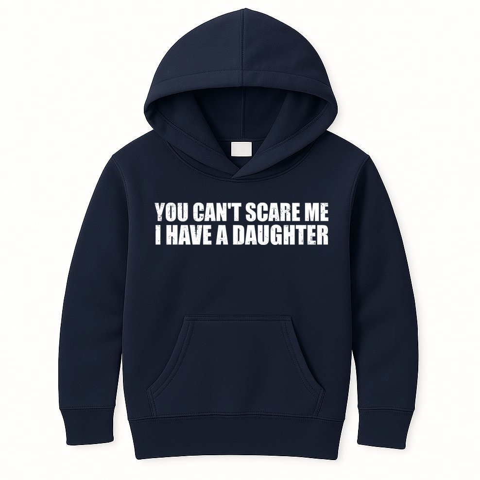 You Can't Scare Me I Have A Daughter Kids Hoodie