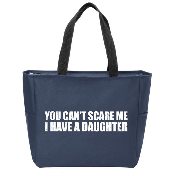 You Can't Scare Me I Have A Daughter Zip Tote Bag