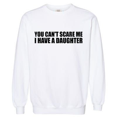 You Can't Scare Me I Have A Daughter Garment-Dyed Sweatshirt