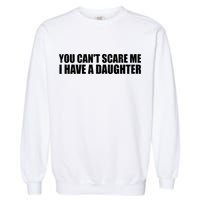 You Can't Scare Me I Have A Daughter Garment-Dyed Sweatshirt