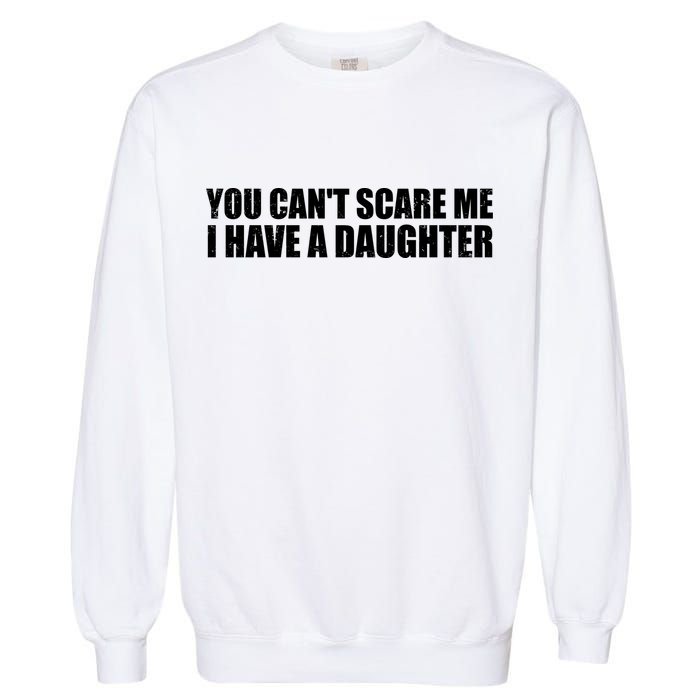 You Can't Scare Me I Have A Daughter Garment-Dyed Sweatshirt