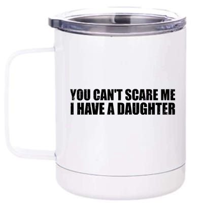 You Can't Scare Me I Have A Daughter 12 oz Stainless Steel Tumbler Cup