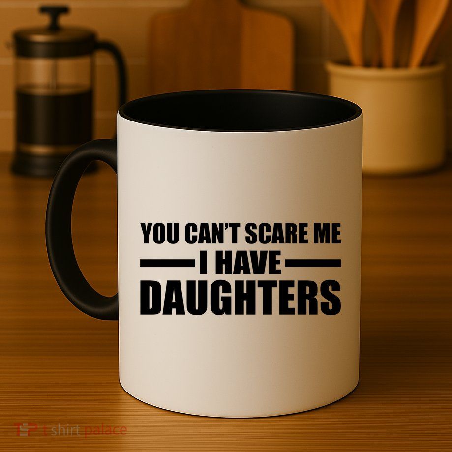 You Can't Scare Me I Have Daughters Mug