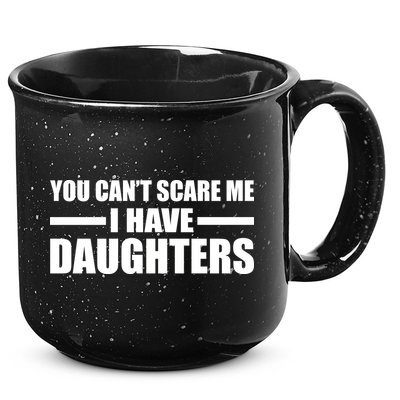 You Can't Scare Me I Have Daughters 15oz Campfire Ceramic Mug