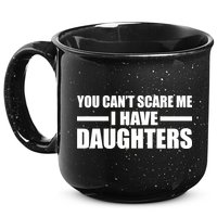 You Can't Scare Me I Have Daughters 15oz Campfire Ceramic Mug