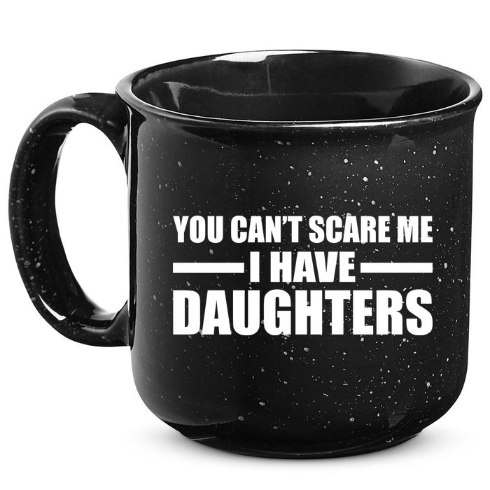 You Can't Scare Me I Have Daughters 15oz Campfire Ceramic Mug