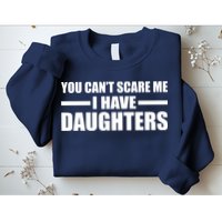 You Can't Scare Me I Have Daughters Sweatshirt