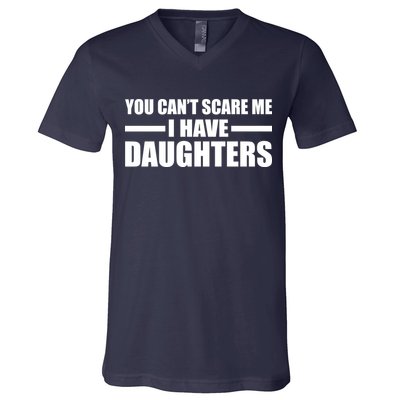 You Can't Scare Me I Have Daughters V-Neck T-Shirt