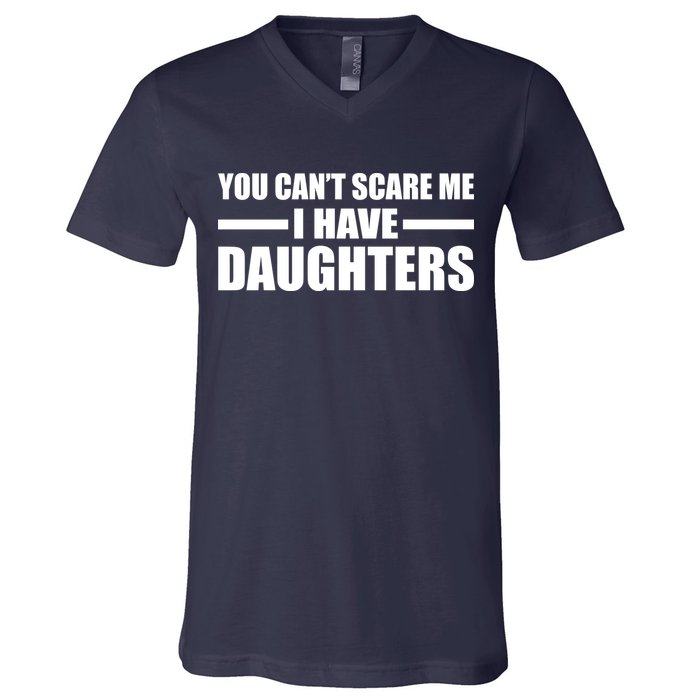 You Can't Scare Me I Have Daughters V-Neck T-Shirt