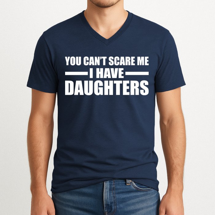 You Can't Scare Me I Have Daughters V-Neck T-Shirt
