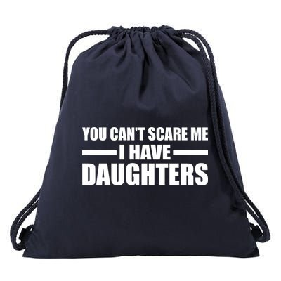 You Can't Scare Me I Have Daughters Drawstring Bag