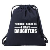 You Can't Scare Me I Have Daughters Drawstring Bag