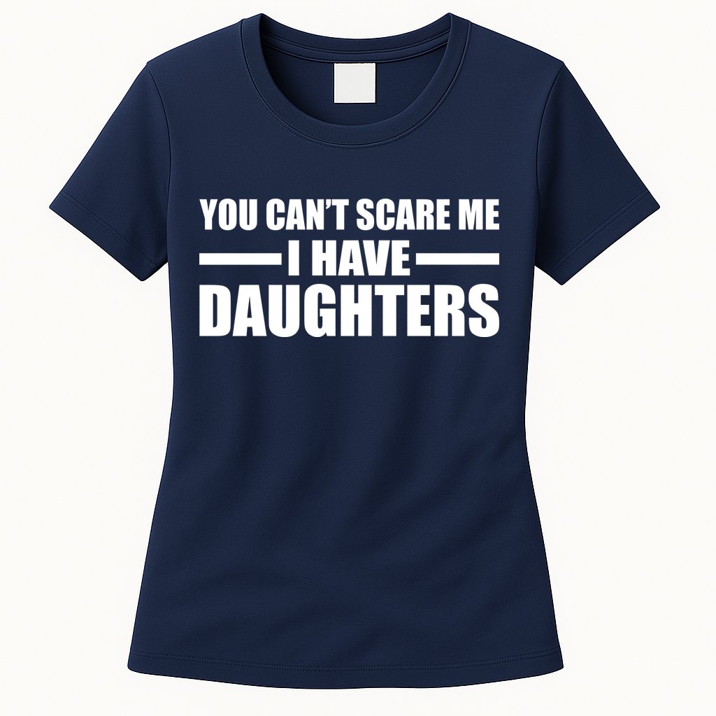You Can't Scare Me I Have Daughters Womens T-Shirt