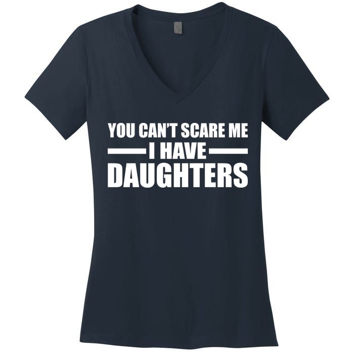You Can't Scare Me I Have Daughters Women's V-Neck T-Shirt
