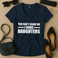 You Can't Scare Me I Have Daughters Women's V-Neck T-Shirt