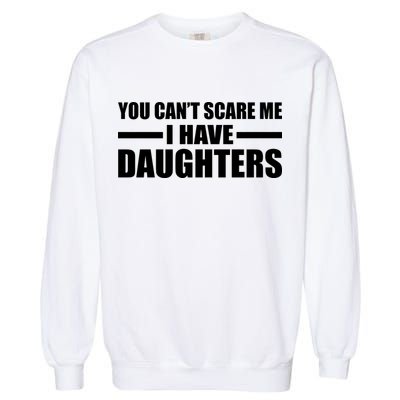 You Can't Scare Me I Have Daughters Garment-Dyed Sweatshirt