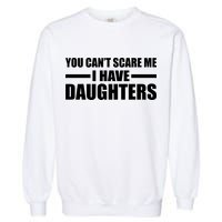 You Can't Scare Me I Have Daughters Garment-Dyed Sweatshirt
