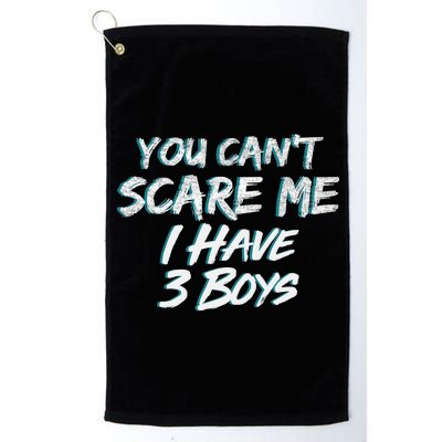 You Can't Scare Me I Have Three Boys Platinum Collection Golf Towel