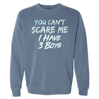 You Can't Scare Me I Have Three Boys Garment-Dyed Sweatshirt