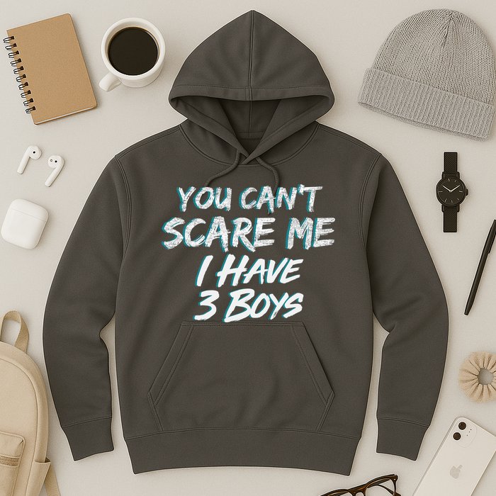 You Can't Scare Me I Have Three Boys Hoodie