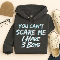 You Can't Scare Me I Have Three Boys Hoodie