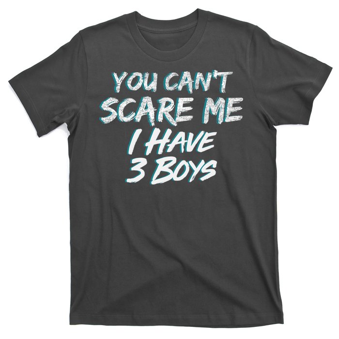 You Can't Scare Me I Have Three Boys T-Shirt