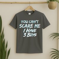 You Can't Scare Me I Have Three Boys T-Shirt