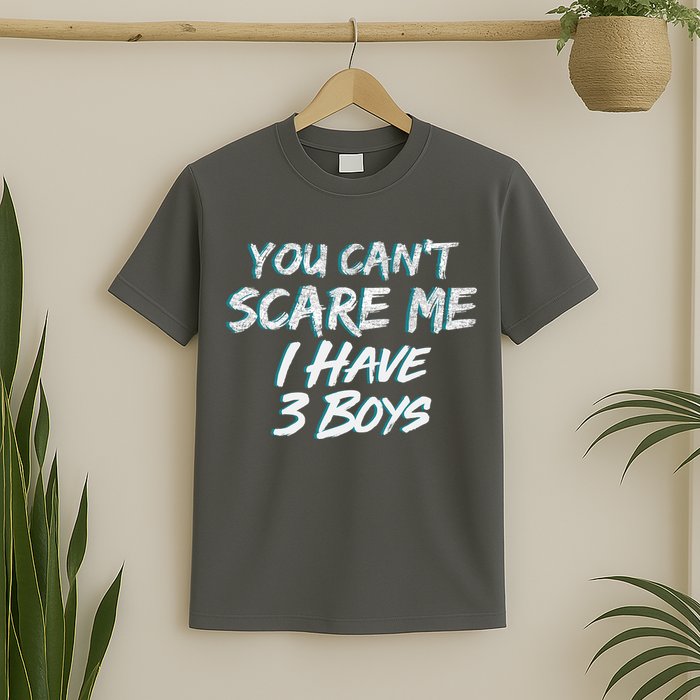 You Can't Scare Me I Have Three Boys T-Shirt