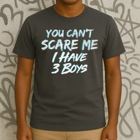 You Can't Scare Me I Have Three Boys T-Shirt