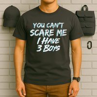 You Can't Scare Me I Have Three Boys T-Shirt