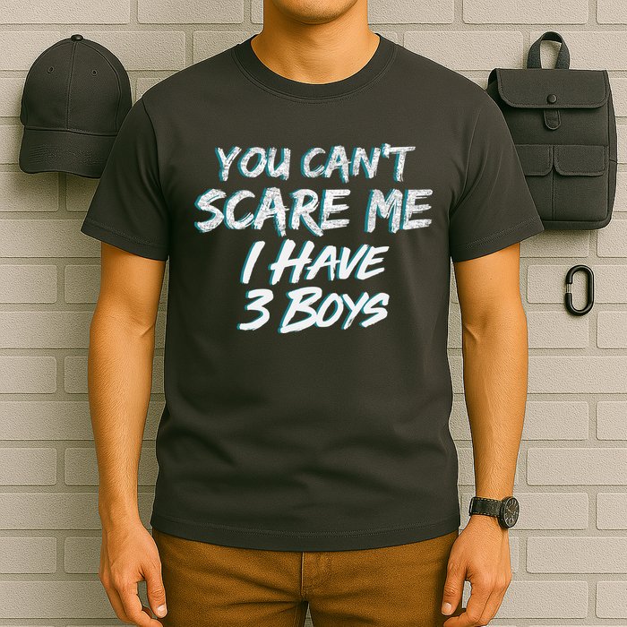 You Can't Scare Me I Have Three Boys T-Shirt