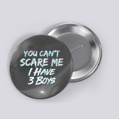 You Can't Scare Me I Have Three Boys Button