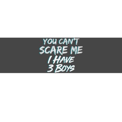 You Can't Scare Me I Have Three Boys Bumper Sticker