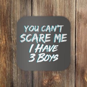 You Can't Scare Me I Have Three Boys Coaster