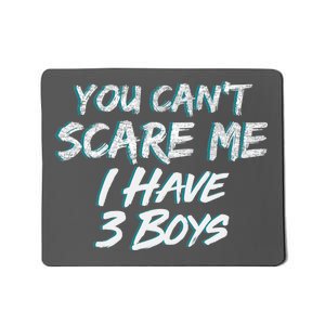 You Can't Scare Me I Have Three Boys Mousepad