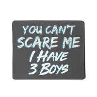 You Can't Scare Me I Have Three Boys Mousepad