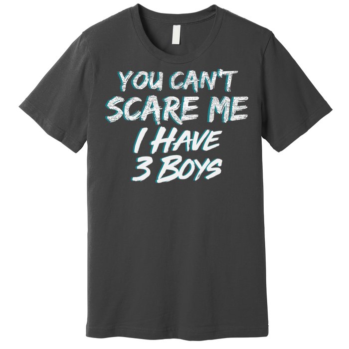 You Can't Scare Me I Have Three Boys Premium T-Shirt