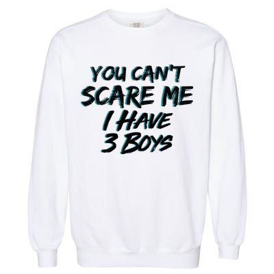 You Can't Scare Me I Have Three Boys Garment-Dyed Sweatshirt