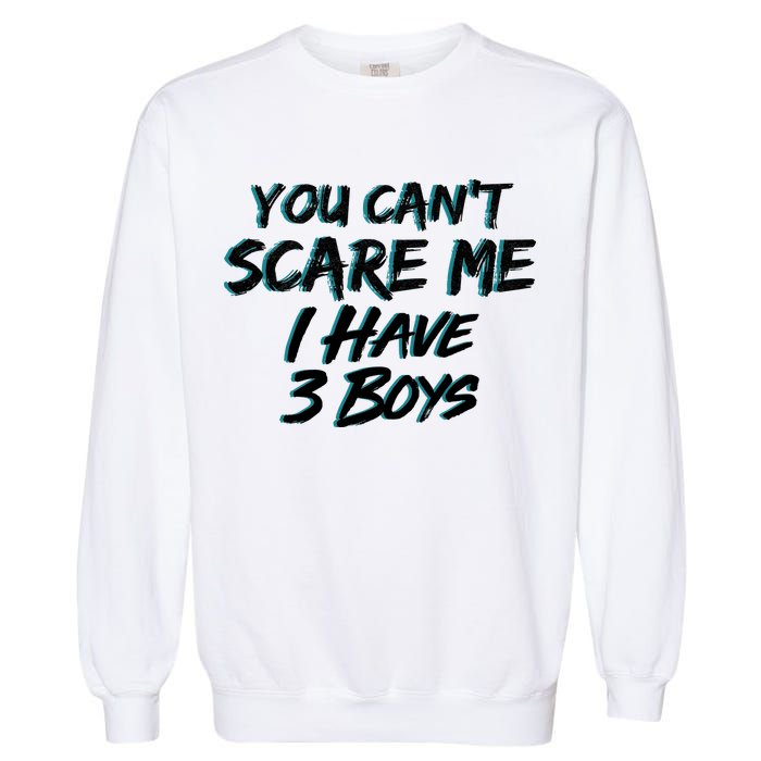 You Can't Scare Me I Have Three Boys Garment-Dyed Sweatshirt