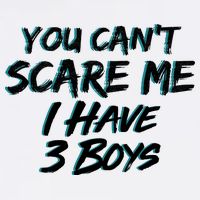 You Can't Scare Me I Have Three Boys Garment-Dyed Sweatshirt